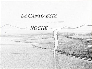 LA CANTO ESTA

   NOCHE
 