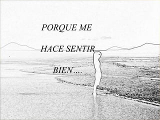 PORQUE ME

HACE SENTIR

  BIEN….
 