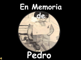En Memoria
    de




 Pedro
 