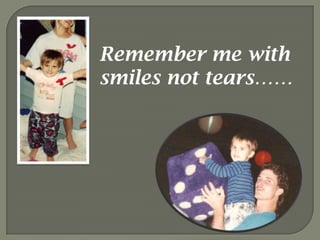 Remember me with smiles not tears……