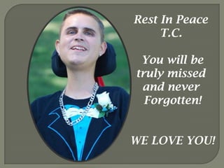 Rest In Peace T.C. You will betruly missed and never Forgotten!WE LOVE YOU!