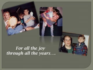 For all the joy through all the years….