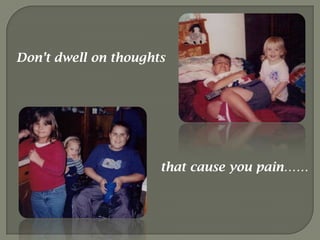 Don’t dwell on thoughtsthat cause you pain……