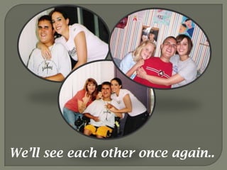 We’ll see each other once again..