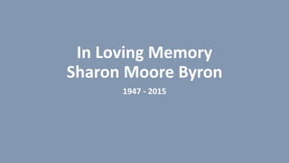 In Loving Memory
Sharon Moore Byron
1947 - 2015
 