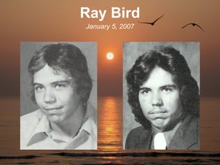 Ray Bird
January 5, 2007
 