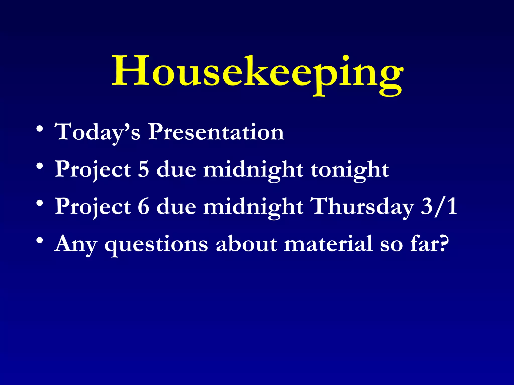 Housekeeping Today’s Presentation Project 5 due midnight tonight Project 6 due midnight Thursday 3/1 Any questions about material so far? 