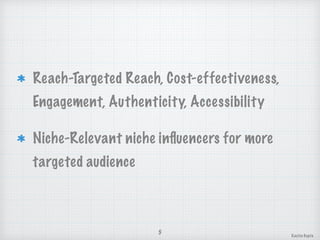 Reach-Targeted Reach, Cost-effectiveness,
Engagement, Authenticity, Accessibility
Niche-Relevant niche inﬂuencers for more
targeted audience
5
Kavita Gupta
 
