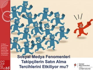 Sosyal Medya Fenomenleri
Takipçilerin Satın Alma
Tercihlerini Etkiliyor mu?
14 Mayıs
2018 İçerikle
Pazarlama
Konferansı
İstanbul Bilgi
Üniversitesi
Santralistanb
ul Kampüsü
 