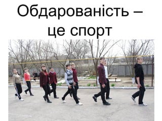 Обдарованість – 
це спорт 
 