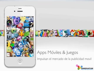 Apps Móviles & Juegos
Impulsan el mercado de la publicidad movil
 