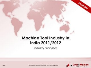 Machine Tool Industry in
             India 2011/2012
                     Industry Snapshot




Slide 1      © Contrium Research GmbH 2012. All rights reserved.
 