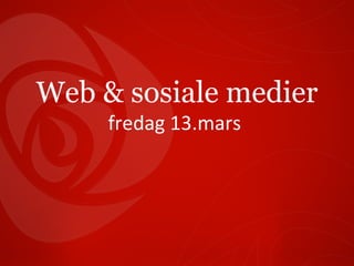 Web & sosiale medier fredag 13.mars   