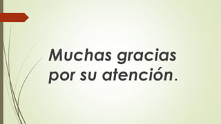 Muchas gracias
por su atención.
 