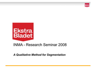 INMA - Research Seminar 2008

A Qualitative Method for Segmentation
 