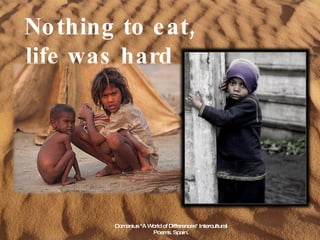 Nothing to eat, life was hard Comenius "A World of Differences" Intercultural Poems. Spain. 