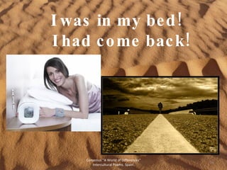 I was in my bed!   I had come back! Comenius "A World of Differences" Intercultural Poems. Spain. 