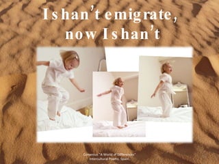 I shan’t emigrate,  now I shan’t Comenius "A World of Differences" Intercultural Poems. Spain. 