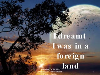 I dreamt  I was in a foreign land Comenius "A World of Differences" Intercultural Poems. Spain. 
