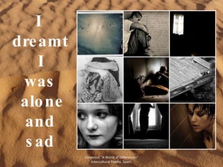 I  dreamt  I  was  alone  and  sad Comenius "A World of Differences" Intercultural Poems. Spain. 