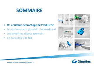 SOMMAIRE
•
•
•
•

Un véritable décrochage de l’Industrie
Le redressement possible : Industrie 4.0
Les bénéfices clients apportés
Ce qui a déjà été fait

In Machine – On Process – Décembre 2013 – Industrie – 2

 