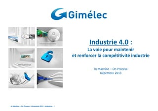 Industrie 4.0 :
La voie pour maintenir
et renforcer la compétitivité industrie
In Machine – On Process
Décembre 2013

In Machine – On Process – Décembre 2013 – Industrie – 1

 