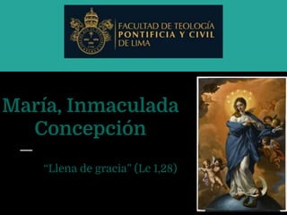 María, Inmaculada
Concepción
“Llena de gracia” (Lc 1,28)
 
