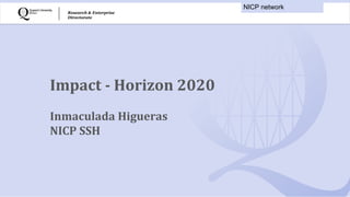 Research & Enterprise
Directorate
NICP network
Impact - Horizon 2020
Inmaculada Higueras
NICP SSH
 