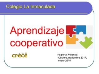 Aprendizaje
cooperativo
Colegio La Inmaculada
Paiporta, Valencia
Octubre, noviembre 2017,
enero 2018
Aprendizaje
cooperativo
 