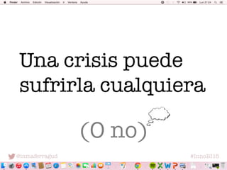 @inmaferragud
 #InnoBI15
(O no)
Una crisis puede
sufrirla cualquiera
 