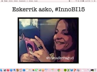 Eskerrik asko, #InnoBI15
@inmaferragud
 