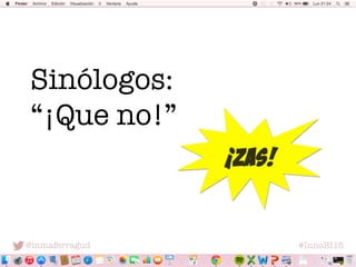 @inmaferragud
 #InnoBI15
Sinólogos:"
“¡Que no!”
 