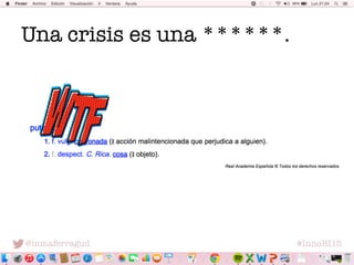 @inmaferragud
 #InnoBI15
Una crisis es una ******.
 