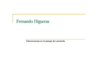 Fernando Higueras



     Intervenciones en el paisaje de Lanzarote
 