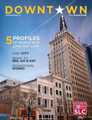 5PROFILES
OF PEOPLE WHO
LOVE SALT LAKE
downtownslc.org the MAGAZINE
2013
CHIC CITY
DOWNTOWN
WORKS
WHAT TO
SEE, DO & EAT
 