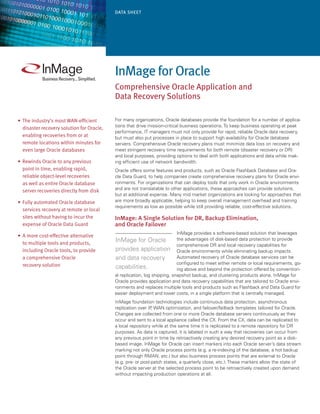 Data Sheet




                                            InMage for Oracle
                                            Comprehensive Oracle application and
                                            Data Recovery Solutions

•	 The industry’s most WAN-efficient        For many organizations, Oracle databases provide the foundation for a number of applica-
                                            tions that drive mission-critical business operations. To keep business operating at peak
   disaster recovery solution for Oracle,
                                            performance, IT managers must not only provide for rapid, reliable Oracle data recovery,
   enabling recoveries from or at           but must also put processes in place to support high availability for Oracle database
   remote locations within minutes for      servers. Comprehensive Oracle recovery plans must minimize data loss on recovery and
   even large Oracle databases              meet stringent recovery time requirements for both remote (disaster recovery or DR)
                                            and local purposes, providing options to deal with both applications and data while mak-
•	 Rewinds Oracle to any previous           ing efficient use of network bandwidth.
   point in time, enabling rapid,           Oracle offers some features and products, such as Oracle Flashback Database and Ora-
   reliable object-level recoveries         cle Data Guard, to help companies create comprehensive recovery plans for Oracle envi-
   as well as entire Oracle database        ronments. For organizations that can deploy tools that only work in Oracle environments
                                            and are not translatable to other applications, these approaches can provide solutions,
   server recoveries directly from disk
                                            but at additional expense. Many mid market organizations are looking for approaches that
•	 Fully automated Oracle database          are more broadly applicable, helping to keep overall management overhead and training
                                            requirements as low as possible while still providing reliable, cost-effective solutions.
   services recovery at remote or local
   sites without having to incur the        InMage: A Single Solution for DR, Backup Elimination,
   expense of Oracle Data Guard             and Oracle Failover
                                                                            InMage provides a software-based solution that leverages
•	 A more cost-effective alternative
   to multiple tools and products,
                                            InMage for Oracle               the advantages of disk-based data protection to provide
                                                                            comprehensive DR and local recovery capabilities for
   including Oracle tools, to provide       provides application            Oracle environments while eliminating backup impacts.
   a comprehensive Oracle                   and data recovery               Automated recovery of Oracle database services can be
   recovery solution                                                        configured to meet either remote or local requirements, go-
                                            capabilities.                   ing above and beyond the protection offered by convention-
                                            al replication, log shipping, snapshot backup, and clustering products alone. InMage for
                                            Oracle provides application and data recovery capabilities that are tailored to Oracle envi-
                                            ronments and replaces multiple tools and products such as Flashback and Data Guard for
                                            easier deployment and lower costs, in a single platform that is centrally managed.
                                            InMage foundation technologies include continuous data protection, asynchronous
                                            replication over IP WAN optimization, and failover/failback templates tailored for Oracle.
                                                               ,
                                            Changes are collected from one or more Oracle database servers continuously as they
                                            occur and sent to a local appliance called the CX. From the CX, data can be replicated to
                                            a local repository while at the same time it is replicated to a remote repository for DR
                                            purposes. As data is captured, it is labeled in such a way that recoveries can occur from
                                            any previous point in time by retroactively creating any desired recovery point as a disk-
                                            based image. InMage for Oracle can insert markers into each Oracle server’s data stream
                                            marking not only Oracle process points (e.g. a re-indexing of the database, a hot backup
                                            point through RMAN, etc.) but also business process points that are external to Oracle
                                            (e.g. pre- or post-patch states, a quarterly close, etc.). These markers allow the state of
                                            the Oracle server at the selected process point to be retroactively created upon demand
                                            without impacting production operations at all.
 