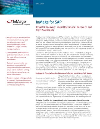 Data Sheet




                                          InMage for SaP
                                          Disaster Recovery, Local Operational Recovery, and
                                          high availability

•	 A single solution which combines       As a business intelligence solution, SAP provides the foundation on which enterprises
                                          worldwide rely to track and manage their customers and business. For many of these
   remote disaster recovery, local        enterprises, SAP provides business critical application services on which they depend
   operational recovery, and              every day. Any outages can potentially impact revenue generation or customer service,
   application failover/failback          as well as back end planning activities that impact daily operations. To ensure that the
   for SAP on a single, centrally         business can continue to operate efficiently, enterprises must be able to rapidly and reli-
                                          ably recover SAP services and data to meet everything from daily operational recovery to
   managed platform
                                          remote disaster recovery requirements.
•	 Leverages next generation data         Conventional data protection approaches are based around periodic backups. Regard-
   protection technologies to meet        less of whether they are based on tape or disk, the use of discrete backups as recovery
   the most stringent recovery            points lead inevitably to data loss on recovery in SAP environments. Data loss means
                                          business impacts, as well as additional administrative overhead incurred in attempting to
   requirements                           re-create lost data (if it can in fact be recovered at all). The explosive data growth rates
                                          being experienced by most SAP environments further complicates the matter, since
•	 Supports comprehensive and
                                          12 hours of lost data now equates to significantly more lost information than it did just
   automated recovery for SAP             one year ago. Additionally, business and regulatory mandates are driving increasingly
   configurations based on Windows,       stringent recovery requirements, both locally for backup as well as remotely for disaster
   Linux, or Unix platforms running       recovery, and conventional data protection approaches just aren’t keeping up.
   physical server, virtual server, or
                                          InMage: A Comprehensive Recovery Solution for All Your SAP Needs
   mixed environments
                                                                              InMage for SAP provides a software-based solution
•	 Replaces multiple existing products    InMage provides auto-               that leverages next generation recovery technologies
   to provide a simpler and lower cost                                        like continuous data protection (CDP), heterogeneous
                                          mated recovery of SAP               asynchronous replication, application failover/failback,
   SAP recovery solution that works the
                                          environments.                       and WAN optimization to ensure rapid, reliable recov-
   same across all platforms                                                  ery for SAP environments both locally and remotely.
                                          InMage’s unique hybrid recovery architecture provides an extremely low overhead
                                          approach to providing application-consistent recovery in SAP environments, making it
                                          ideal for both physical and virtual server environments. Automated recovery of SAP
                                          environments (not just data) can be configured to meet either remote or local
                                          requirements as well, going above and beyond the protection offered by multiple sepa-
                                          rate conventional backup, log shipping, file-based replication, and clustering products.

                                          Scalable, Cost-Effective Data and Application Recovery Locally and Remotely
                                          InMage for SAP leverages CDP technology to capture writes in real time as they occur
                                          across back end database servers in an SAP environment. These writes are kept in
                                          the appropriate order as they are recorded in a disk-based journal which can be kept
                                          on server targets locally, remotely, or in multiple locations simultaneously. When
                                          data recovery is required, the administrator selects the desired recovery point from
                                          a continuum which includes any previous points in time, choosing from points which
                                          include not only the most recent point in time but prior application-consistent recovery
                                          points as well, and performs the type of recovery required – file level or system level,
                                          local (for operational recoveries) or remote (for disaster recoveries).
 