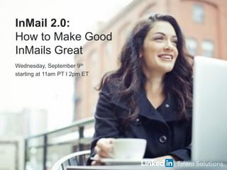 3
InMail 2.0:
How to Make Good
InMails Great
Wednesday, September 9th
starting at 11am PT I 2pm ET
 