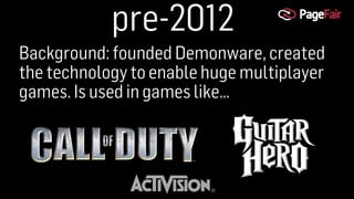 Background: founded Demonware, created
the technology to enable huge multiplayer
games. Is used in games like…
pre-2012
 