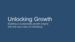 Unlocking Growth
Building a sustainable growth engine
with the new rules of marketing.
 