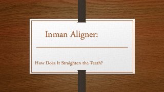 Inman Aligner:
How Does It Straighten the Teeth?
 