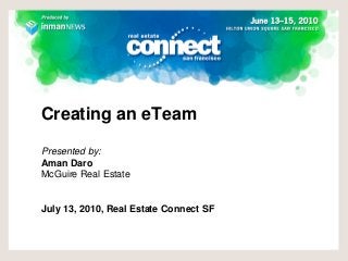 Creating an eTeam
Presented by:
Aman Daro
McGuire Real Estate

July 13, 2010, Real Estate Connect SF

 