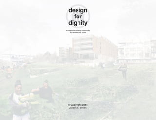 © Copyright 2014
Jordan C. Inman
design
for
dignity
a supportive housing community
for families and youth
 
