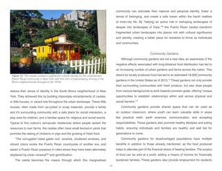 restore their sense of identity in the South Bronx neighborhood of New
York. They achieved this by building impromptu encampments of casitas,
or little houses, in vacant lots throughout the urban landscape. These little
houses, often made from up-cycled or scrap materials, provide a family
and it’s surrounding community with a safe place for social interaction, a
play area for children, and a familiar space for religious and social events.
Typical to this culture’s vernacular residences where people lacked the
resources to own farms, the casitas often have small fenced-in yards that
promote the raising of chickens or pigs and the growing of fresh food.
“The corrugated metal gable roof, veranda, shuttered windows, and
vibrant colors evoke the Puerto Rican countryside of another era, and
assert a Puerto Rican presence in cities where they have been alternately
displaced by urban renewal”68
and gentrification.
The casita becomes the means through which this marginalized
community can articulate their national and personal identity, foster a
sense of belonging, and create a safe haven within the harsh realities
of inner-city life. By “tak[ing] an active role in reshaping landscapes of
despair into landscapes of hope,”69
the Puerto Rican casitas transform
fragmented urban landscapes into places rich with cultural significance
and identity, creating a better place for residents to thrive as individuals
and communities.
Community Gardens
Although community gardens are not a new idea, an awareness of the
negative effects associated with long-distance food distribution has led to
an increasing number of urban gardens and farms across the nation. This
desire for locally produced food has led to an estimated 18,000 community
gardens in the United States as of 2013.70
These gardens not only provide
their surrounding communities with fresh produce, but also draw people
from various backgrounds to work towards common goals, offering “unique
opportunities to establish relationships within and across physical and
social barriers.”71
Community gardens provide shared space that can be used as
an outdoor classroom, where youth can learn valuable skills in areas
like practical math, earth sciences, communication, and accepting
responsibilities. These gardens also promote healthy lifestyles and eating
habits, ensuring individuals and families are healthy and well fed for
generations to come.
Community gardens for disadvantaged populations have multiple
benefits in addition to those already mentioned, as the food produced
helps to alleviate part of the financial stress of feeding families. The surplus
of food can be sold at a profit, adding a means of income for financially
burdened families. These gardens also provide employment for students
Figure 15: The casitas created a significant cultural identity for the underserved
Puerto Rican community in New York, with this form of placemaking thriving in the
Bronx neighborhoods throughout the 1970s.
18
 