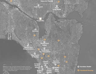 Figure 21: A map compiling relevant homeless services
accessible in Seattle. Most are located near downtown and
cater to middle-aged individuals, not places suitable for
families or independent youth.
27
 