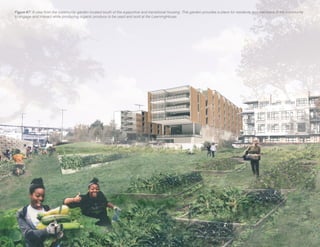 Figure 67: A view from the community garden located south of the supportive and transitional housing. This garden provides a place for residents and members of the community
to engage and interact while producing organic produce to be used and sold at the LearningHouse.
 