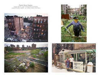 Images Source: www.12ozprophet.com/martha_
cooper/entry/las_casitas_-_an_urban_cultural_alternative
Puerto Rican Casitas -
 