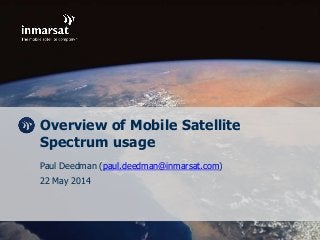 © Inmarsat
Overview of Mobile Satellite
Spectrum usage
Paul Deedman (paul.deedman@inmarsat.com)
22 May 2014
 
