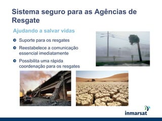 Guaranteed data rates on demandSecure & Reliable30 years of experience with governments worldwideInmarsat confidentialStandard IPVariable bit rate serviceUp to 492kbps (send & receive)Data4kbps circuit-switched service VoicemailEnhanced services: call waiting, forwarding, barring, holdingBroadcast quality voice 3.1kHzVoiceSend and receive text messages via your laptop 160 characters SMSTextBGANHighly capable, mobile satellite deviceGuaranteed bit rate serviceAvailable on demand32, 64, 128, 256 kbps & BGAN X-Stream (send & receive)Also supports ISDNStreaming