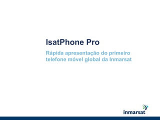 Confiável para os GovernosSeguro, confiável, comunicação globalComunicação fácil entre as Forças ArmadasConexão International,  União das ForçasCompatibilidade com os principais sistemas de encriptação